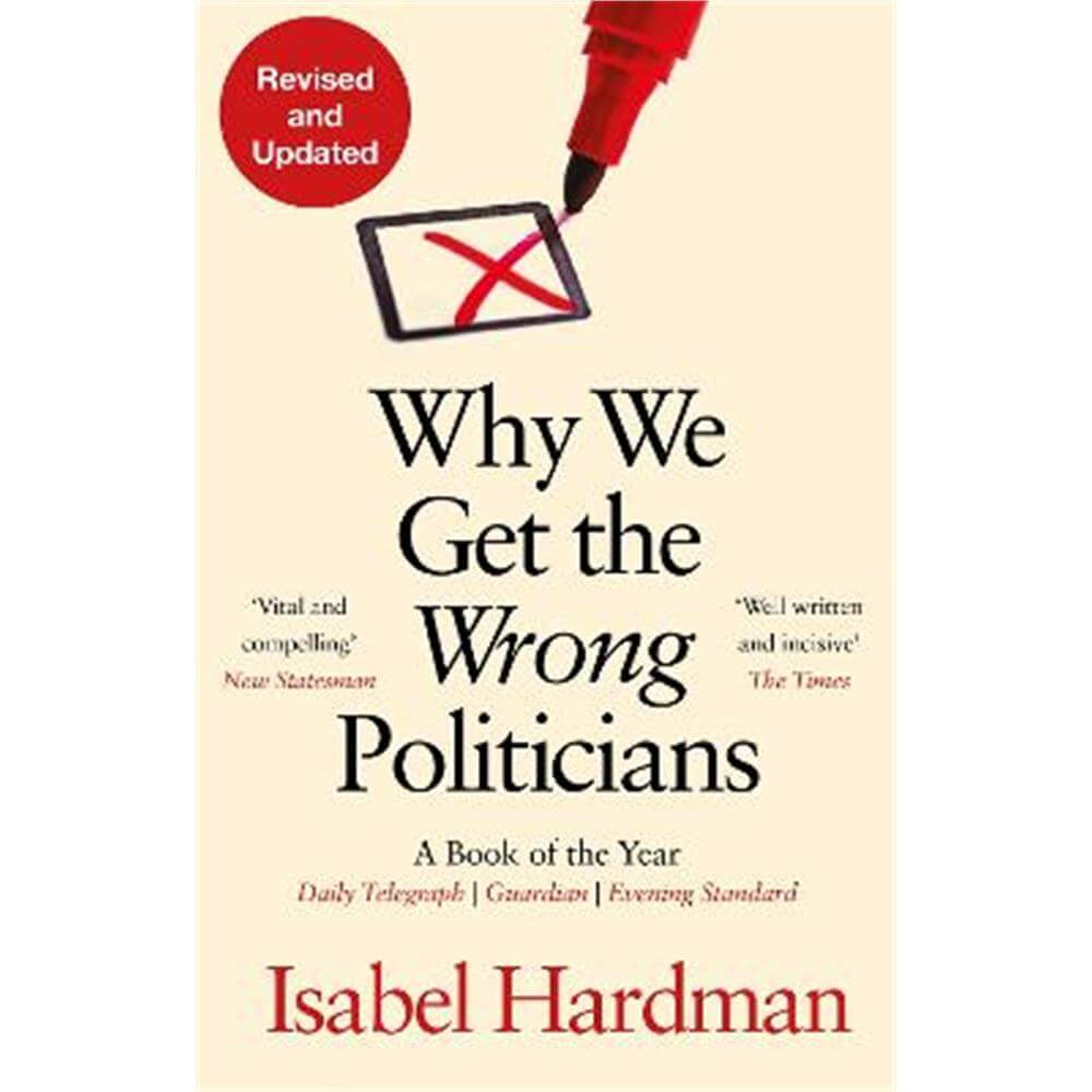 Why We Get the Wrong Politicians (Paperback) - Isabel Hardman (Author)